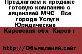 Предлагаем к продаже готовую компанию с лицензией МЧС - Все города Услуги » Юридические   . Кировская обл.,Киров г.